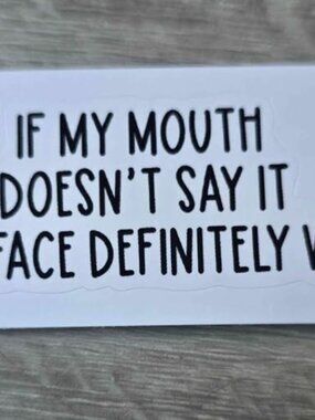 "If My Mouth Doesn't Say It My Face Definitely Will" Sticker